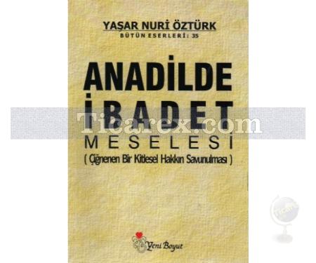 Anadilde İbadet Meselesi | Çiğnenen Bir Kitlesel Hakkın Savunulması | Yaşar Nuri Öztürk - Resim 1