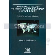 Uluslararası Ticaret ve Yatırım Uyuşmazlıklarında Dostane Çözüm | Dikran M. Zenginkuzucu