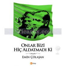 Onlar Bizi Hiç Aldatmadı Ki | Emin Çölaşan