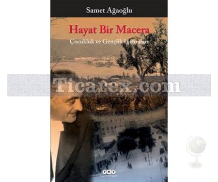 Hayat Bir Macera | Çocukluk ve Gençlik Hatıraları | Samet Ağaoğlu - Resim 1