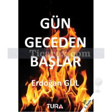 Gün Geceden Başlar | Erdoğan Gül