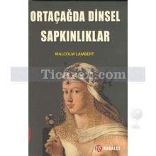 Ortaçağda Dinsel Sapkınlıklar | Malcolm Lambert