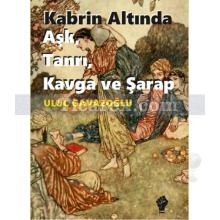 Kabrin Altında Aşk, Tanrı, Kavga ve Şarap | Uluç Gavazoğlu