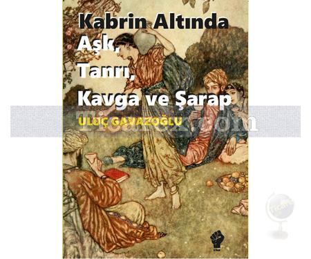 Kabrin Altında Aşk, Tanrı, Kavga ve Şarap | Uluç Gavazoğlu - Resim 1