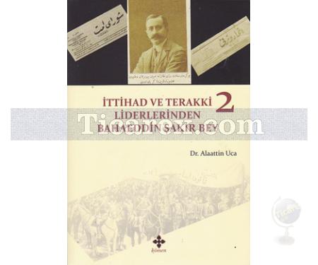 İttihad ve Terakki Liderlerinden Bahaeddin Şakir Bey 2. Cilt | Alaattin Uca - Resim 1