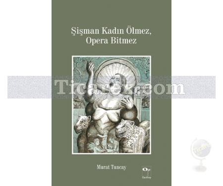 Şişman Kadın Ölmez, Opera Bitmez | Murat Tuncay - Resim 1