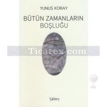 Bütün Zamanların Boşluğu | Yunus Koray