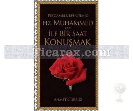 Peygamber Efendimiz - Hz. Muhammed İle Bir Saat Konuşmak | Ahmet Gürbüz - Resim 1