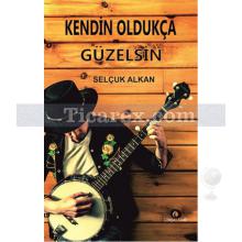 Kendin Oldukça Güzelsin | Selçuk Alkan