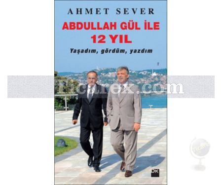 Abdullah Gül İle 12 Yıl | Ahmet Sever - Resim 1