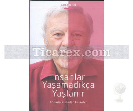 İnsanlar Yaşamadıkça Yaşlanır | Bayla Altuğ - Resim 1