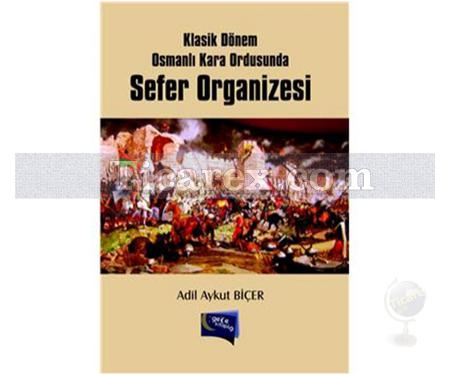 Klasik Dönem Osmanlı Kara Ordusunda Sefer Organizesi | Adil Aykut Biçer - Resim 1