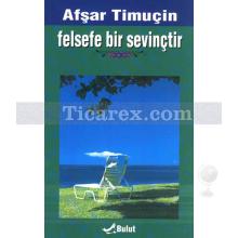 Felsefe Bir Sevinçtir | Afşar Timuçin