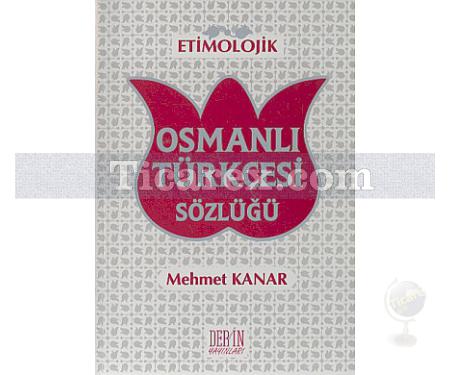 Etimolojik Osmanlı Türkçesi Sözlüğü | Mehmet Kanar - Resim 1