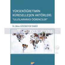 Yükseköğretimin Küreselleşen Aktörleri: Uluslararası Öğrenciler | Mine Gözübüyük Tamer