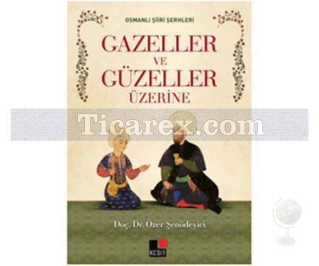 Osmanlı Şiiri Şerhleri Gazeller ve Güzeller Üzerine | Özer Şenödeyici - Resim 1