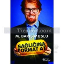 Sağlığına Format At | M. Barış Muslu