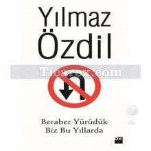 Beraber Yürüdük Biz Bu Yıllarda | Yılmaz Özdil