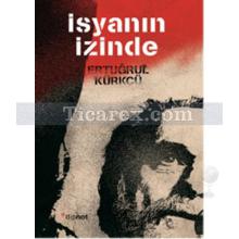 İsyanın İzinde | Ertuğrul Kürkçü