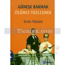 Güneşe Bakmak Ölümle Yüzleşmek | Irvin Yalom