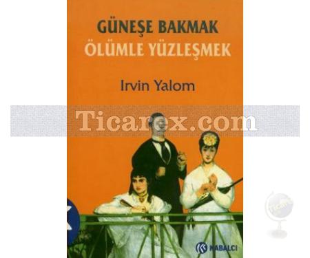 Güneşe Bakmak Ölümle Yüzleşmek | Irvin Yalom - Resim 1