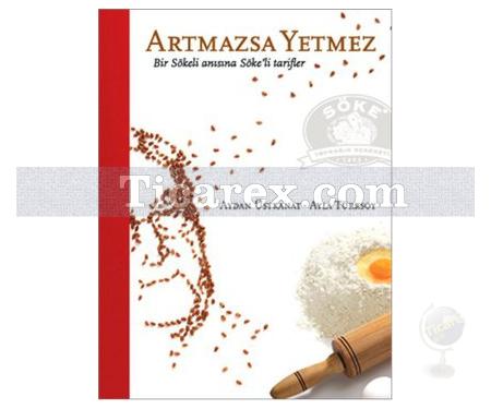 Artmazsa Yetmez | Bir Sökeli Anısına Söke'li Tarifler | Aydan Üstkanat, Ayla Türksoy - Resim 1