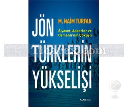 Jön Türklerin Yükselişi | Siyaset, Askerler ve Osmanlı'nın Çöküşü | M. Naim Turfan - Resim 1