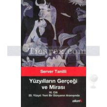 Yüzyılların Gerçeği ve Mirası 6. Cilt | 20. Yüzyıl: Yeni Bir Dünyanın Aranışında | Server Tanilli