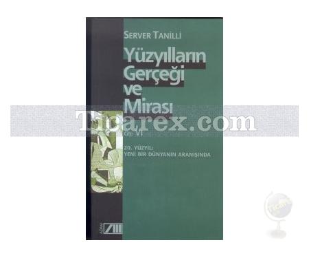 Yüzyılların Gerçeği ve Mirası Cilt: 6 | 20. Yüzyıl: Yeni Bir Dünyanın Aranışında | Server Tanilli - Resim 1