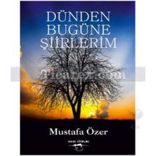 Dünden Bugüne Şiirlerim | Mustafa Özer