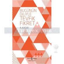 Bugünün Diliyle Tevfik Fikret | A. Kadir