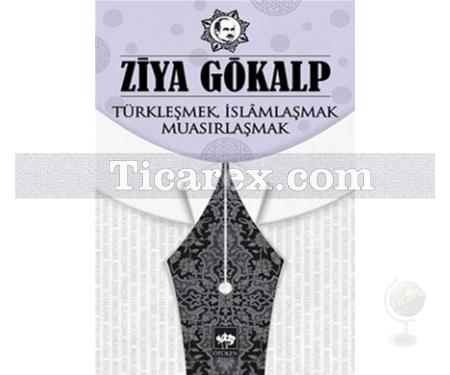 Türkleşmek, İslamlaşmak, Muasırlaşmak | Ziya Gökalp - Resim 1