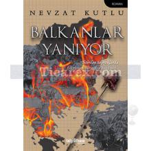 Balkanlar Yanıyor | Nevzat Kutlu