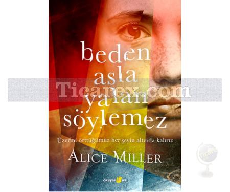 Beden Asla Yalan Söylemez | Alice Miller - Resim 1