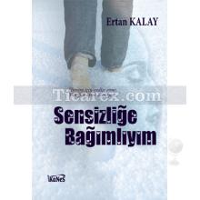 Sensizliğe Bağımlıyım | Ertan Kalay