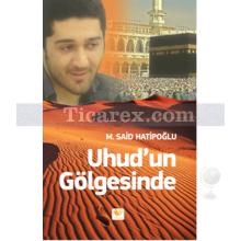 Uhud'un Gölgesinde | M. Said Hatipoğlu