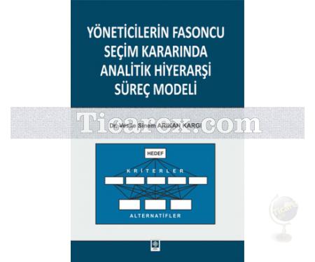 Yöneticilerin Fasoncu Seçim Kararında Analitik Hiyerarşi Süreç Modeli | Vesile Sinem Arıkan Kargı - Resim 1