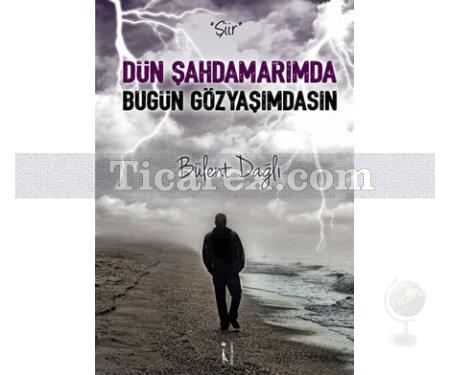 Dün Şahdamarımda Bugün Gözyaşımdasın | Bülent Dağlı - Resim 1