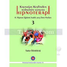 Kaynağın Keşfinden Tedavinin Sonuna Hipnoterapi | 8. Hipnoz Eğitimi Aralık 2013 Ders Notları 3 | Tahir Özakkaş