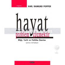 Hayat Problem Çözmektir | Bilgi, Tarih ve Politika Üzerine | Karl Raimund Popper