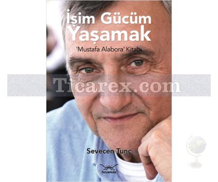 İşim Gücüm Yaşamak | Mustafa Alabora Kitabı | Sevecen Tunç - Resim 1