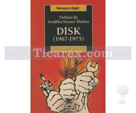 Disk 1967-1975 | Türkiyede Sendika - Siyaset İlişkisi | Süreyya Algül - Resim 1