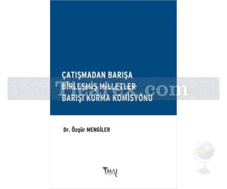 Çatışmadan Barışa Birleşmiş Milletler Barışı Kurma Komisyonu | Özgür Mengiler - Resim 1