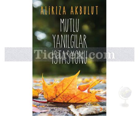 Mutlu Yanılgılar İstasyonu | Alirıza Akbulut - Resim 1