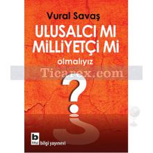 Ulusalcı mı Milliyetçi mi Olmalıyız? | Vural Savaş