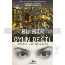 Bu Bir Oyun Değil | Walter Jon Williams