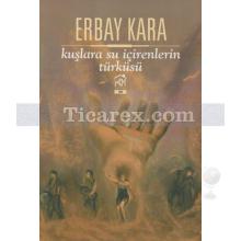 Kuşlara Su İçirenlerin Türküsü | Erbay Kara