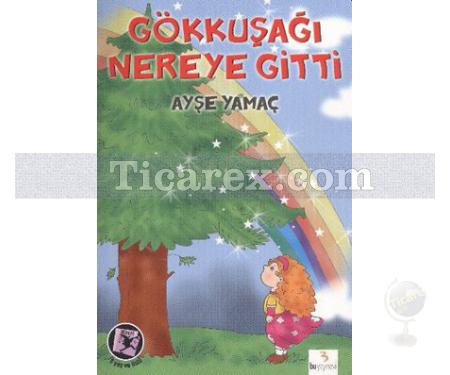 Gökkuşağı Nereye Gitti | Ayşe Yamaç - Resim 1