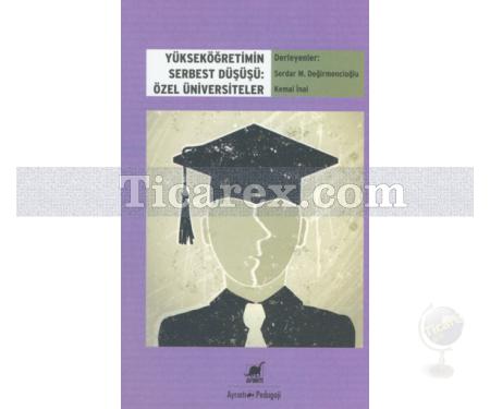 Yükseköğretimin Serbest Düşüşü - Özel Üniversiteler | Kemal İnal, Serdar Değirmencioğlu - Resim 1