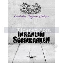 İnsanlığı Sorgularken | Kurtuluş Tayanç Çalışır